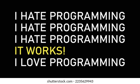 Funny humor programming quote. I hate programming. It works. I love programming.