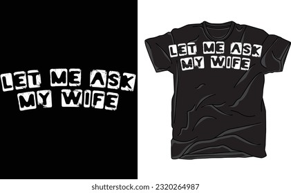 Funny Husband Shirt, Let Me Ask My Wife, Funny Marriage Life Tee, Gift From Wife, Husband and Wife Humor Tee, Funny Decision-Making Tee