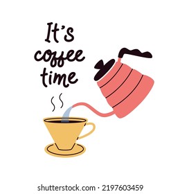 Funny illustration with cup of black coffee and kettle. It`s coffee time quote. Pouring hot water to cup. Method of brewing coffee flat vector. Coffee lover concept