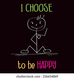 Funny illustration with message: " I choose te be happy", vector format