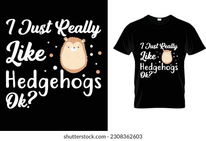 Funny I Just Really Like Hedgehogs Ok T-Shirt