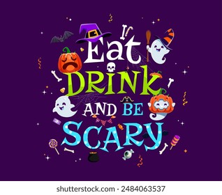 Funny kawaii ghost characters, Halloween eat, drink and be scary banner, quote or t-shirt print with cute cartoon spooks. Vector greetings typography, spooky phantom in witch hat, pumpkin and sweets