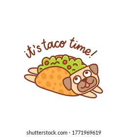 Funny kawaii pug dog in mexican tacos. Inscription: It's taco time! It can be used for menu, brochures, poster, sticker etc. Vector image.