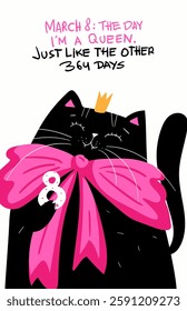 Funny kawaii sarcastic Black Cat with Number 8, International Women s Day Cute Illustration. March 8: the day I’m a queen. Just like the other 364 days - text