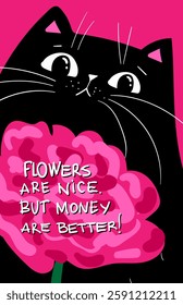 Funny kawaii sarcastic Black Cat with pink flower, International Womens Day Cute Illustration. Flowers are nice. But money are better