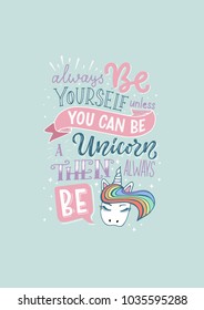 Funny lettering illustration with bright blue background "Always be yourself unless you can be a unicorn then always be a unicorn". Fairy, magical, cute typography poster with icon of rainbow unicorn