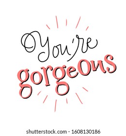 Funny lettering illustration with pink background "You're gorgeous". typography poster with compliment for woman, girl. Greeting card for Valentine’s Day. Design print for t-shirt, party invitation.