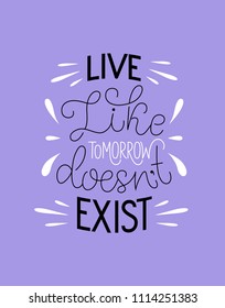 Funny lettering illustration with violet background "Live like tomorrow doesn't exist". Amazing handmade typography poster of powerful motivation, groovy shirt design print, postcard, poster, sticker