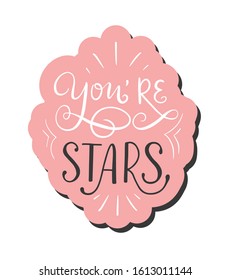 Funny lettering illustration with white background "You're stars". Cute typography poster with compliment. Design print for banner, sticker, t-shirt, fabric, cover of notebook, party invitation.