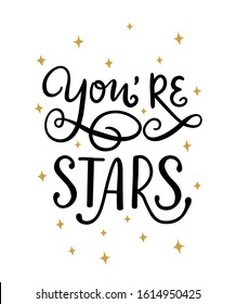 Funny lettering illustration with white background "You're stars". Cute typography poster with compliment. Design print for banner, postcard, t-shirt, fabric, cover of notebook, party invitation.