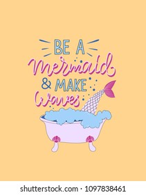 Funny lettering illustration with yellow background "Be a mermaid and make waves". Fairy, magical, cute typography poster with icon of bath and mermaid.
