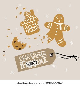 Funny lettering message Dear Santa It Wasn’t Me written on a gift tag. Note for Santa and hand drawn bitten and munched gingerbread cookies laying around. Cute scene for holiday card, poster, print.