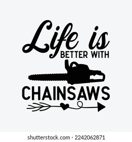 Funny Life Is Better With Chainsaws funny t-shirt design