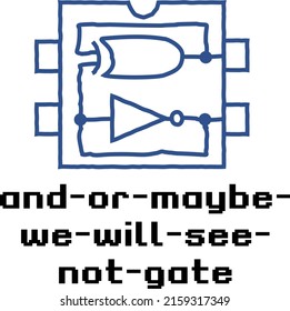 Funny logic gate with nerdy explanation: " and or maybe we will see not gate ". The boolean function: Logic gates in computer science and electronics for nerds and geeks. Gadget electronic circuit .