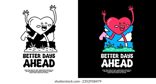 Funny love character with better days ahead typography, illustration for logo, t-shirt, sticker, or apparel merchandise. With doodle, retro, groovy, and cartoon style.