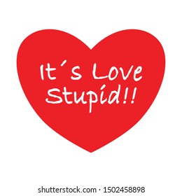 Funny love concept illustration parodying the famous "it s the economy stupid" phrase