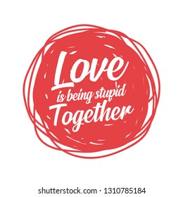 Funny love quote. Love is being stupid together. Simple trendy design.