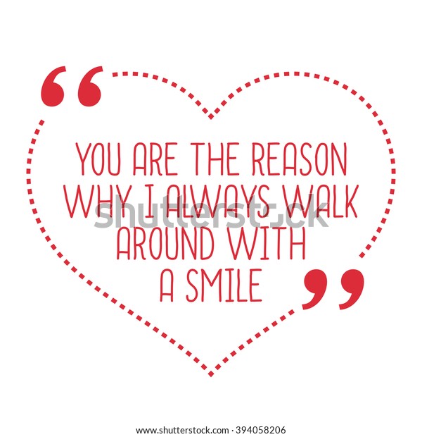 Funny love quote. You are the reason why I always walk around with a smile. Simple trendy design.
