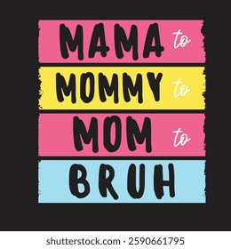 Funny "Mama to Mommy to Mom to Bruh" Graphic Design for Motherhood