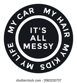 Funny Mom Vector. It's All Messy: Car, Hair, Kids, Life. Mom Life. Tired Mom svg