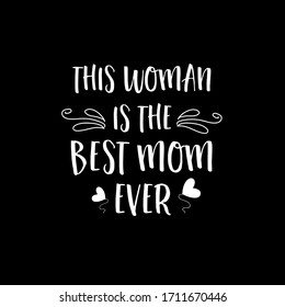 Funny Mother's Day Quotes Lettering Typography Design - This Woman is the best mom ever - good for Card, Greetings, T-Shirt, etc