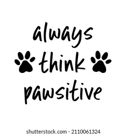 Funny motivational quote "Always think pawsitive" with two paw prints.
Think positive. Good vibes for animal lovers ant pet owners. 