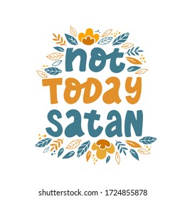 funny motivational quote 'Not today satan' decorated with floral elements on white background. Poster, banner, print, card, sign design. Typography inscription. EPS 10