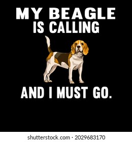 funny my beagle is calling and I must go dog  design vector illustration for use in design and print wall art poster canvas