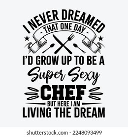 Funny I Never Dreamed I'd Grow up to be a Chef