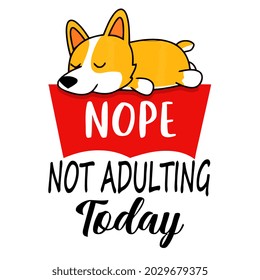 funny nope adulting today corgi dog unisex t ( 0 design vector illustration for use in design and print wall art poster canvas