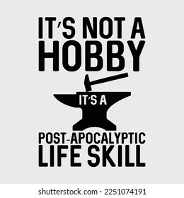 Funny It's Not A Hobby It's A Post-Apocalyptic Life Skill Blacksmith Design