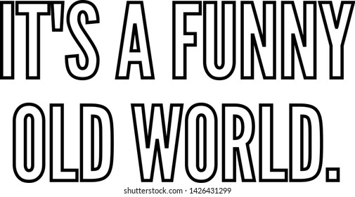 It is a funny old world outlined text art