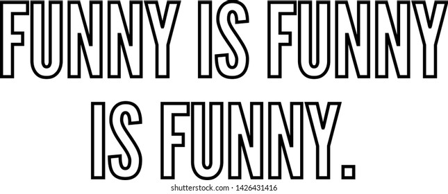 Funny is funny is funny outlined text art