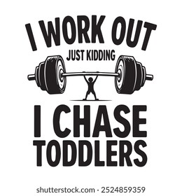 Funny parenting fitness t-shirt design  i work out just kidding i chase toddlers