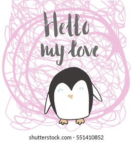 Funny penguin with hand drawn lettering, quote Hello my Love. Cute  illustration for card, poster, t-shirt design, banner or home decor element. Vector typography.