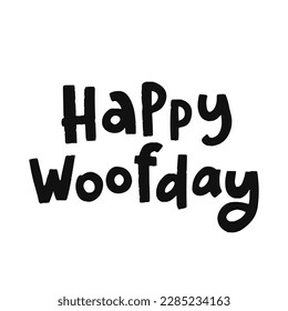 Funny pet hand drawn lettering Happy Woofday. Phrase for creative poster design. Quote isolated on white background. Letters in cutout style.