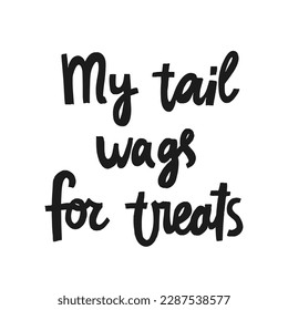 Funny pet hand drawn lettering My tail wags for treats. Phrase for creative poster design. Quote isolated on white background. Letters in cutout style.