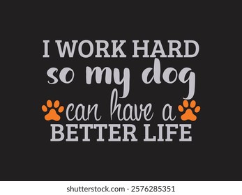 Funny pet lover typography quotes design with working hard for my dog’s happiness