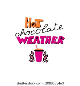 Funny phrase about winter weather for your design. Humorous guote Hot chocolate weather in hand-drawn style. Cute design elements for scrapbooking, card, diary, printable.