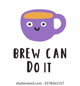 Funny phrase - brew can do it. Cute mug of coffee. Nice character. Hand drawn flat illustration on white background.