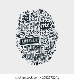 Funny phrase - Coffee keeps me going untill it's time for wine. Hand drawn lettering.