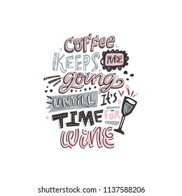 Funny phrase - Coffee keeps me going untill it's time for wine. Hand drawn lettering.