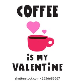 Funny phrase - Coffee is my Valentine. Design for Valentine's day. Banner. Hand drawn illustration on white background.