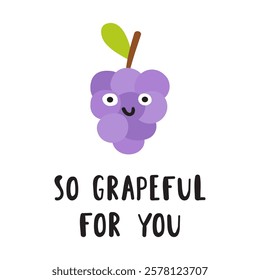 Funny phrase - so grapeful for you. Cute grape. Nice characters. Hand drawn flat illustration on white background.