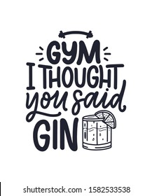 Funny phrase in hand drawn style. Joyful expressions handwritten inscription. Active lifestyle slogan. Funny lettering slogan about gym and gin for print and poster design. Vector illustration