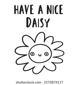 Funny phrase - have a nice daisy. Cute flower. Outline design. Illustration on white background.