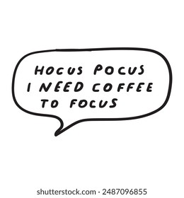Funny phrase - hocus pocus i need coffee to focus. Vector design. Hand drawn illustration on white background.