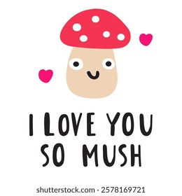 Funny phrase - I love you so mush. Cute mushroom. Nice character. Hand drawn flat illustration on white background.