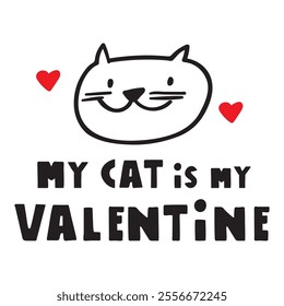 Funny phrase - my cat is my Valentine. Design for Valentine's day. Black color. Outline illustration on white background.