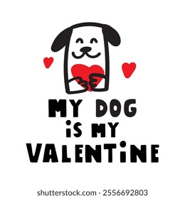 Funny phrase - my dog is my Valentine. Design for Valentine's day. Vector illustration on white background.